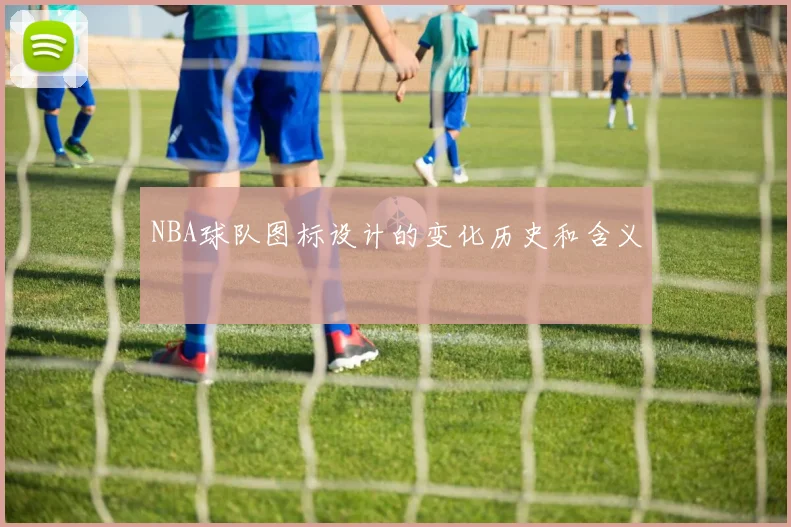 NBA球队图标设计的变化历史和含义