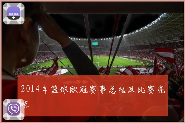 2014年篮球欧冠赛事总结及比赛亮点