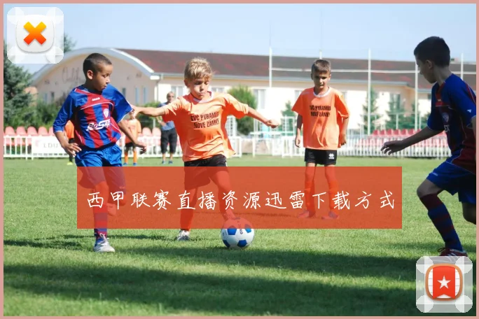 西甲联赛直播资源迅雷下载方式